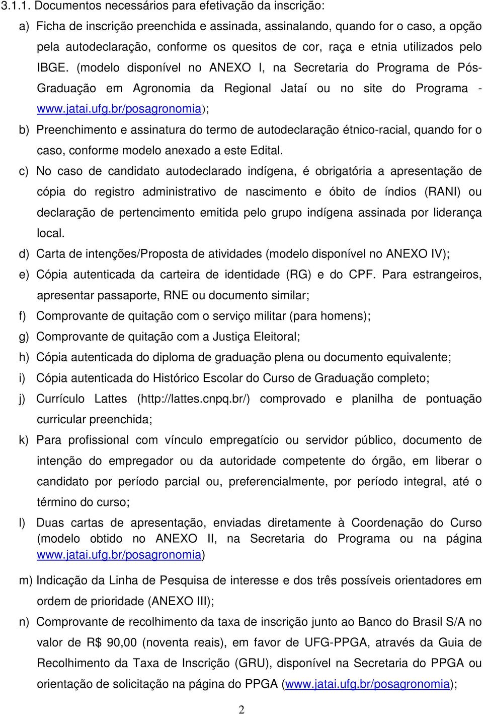 br/posagronomia); b) Preenchimento e assinatura do termo de autodeclaração étnico-racial, quando for o caso, conforme modelo anexado a este Edital.