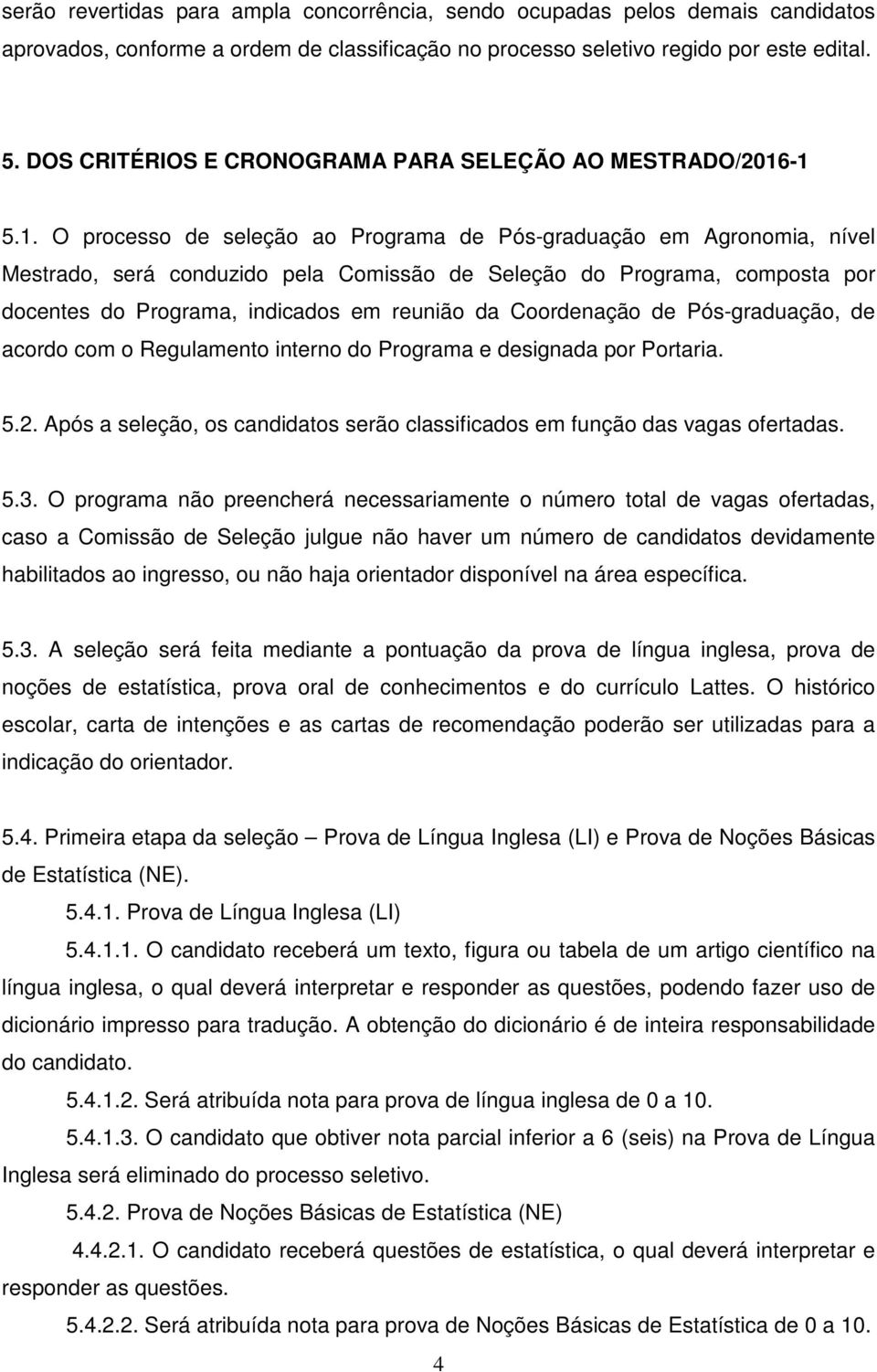 -1 5.1. O processo de seleção ao Programa de Pós-graduação em Agronomia, nível Mestrado, será conduzido pela Comissão de Seleção do Programa, composta por docentes do Programa, indicados em reunião