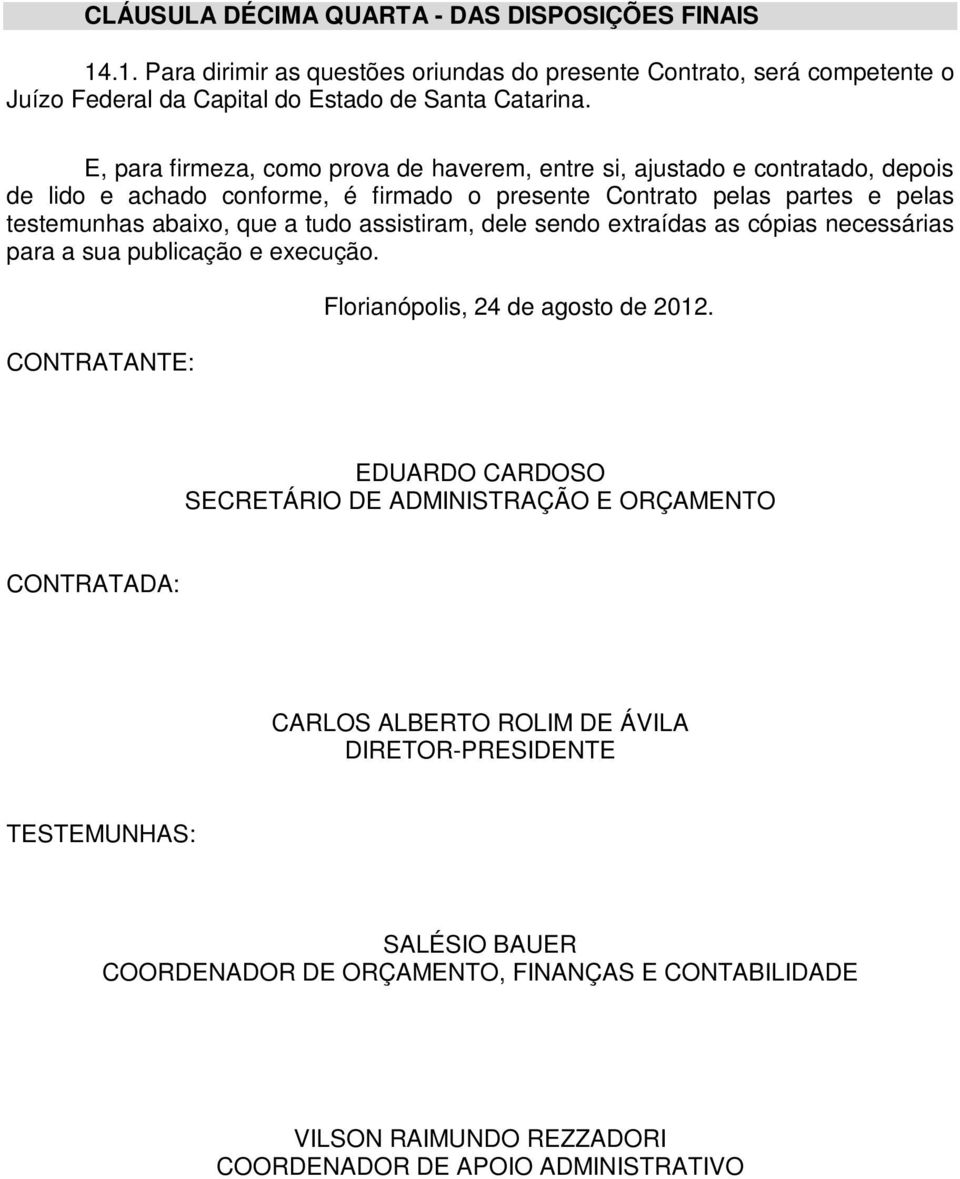 assistiram, dele sendo extraídas as cópias necessárias para a sua publicação e execução. CONTRATANTE: Florianópolis, 24 de agosto de 2012.