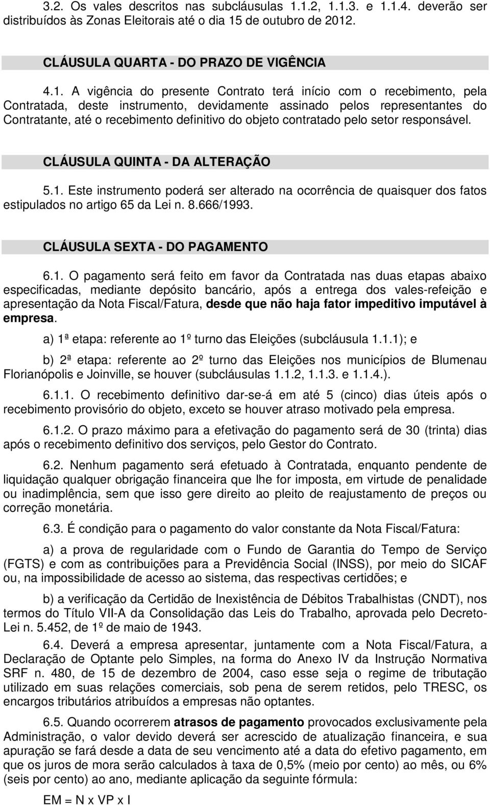 recebimento, pela Contratada, deste instrumento, devidamente assinado pelos representantes do Contratante, até o recebimento definitivo do objeto contratado pelo setor responsável.