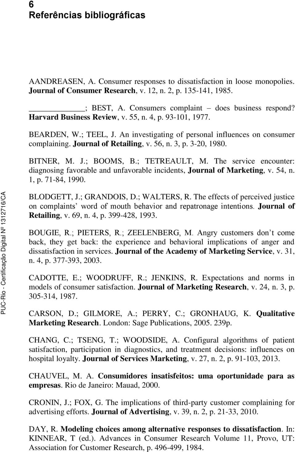Journal of Retailing, v. 56, n. 3, p. 3-20, 1980. BITNER, M. J.; BOOMS, B.; TETREAULT, M. The service encounter: diagnosing favorable and unfavorable incidents, Journal of Marketing, v. 54, n. 1, p.