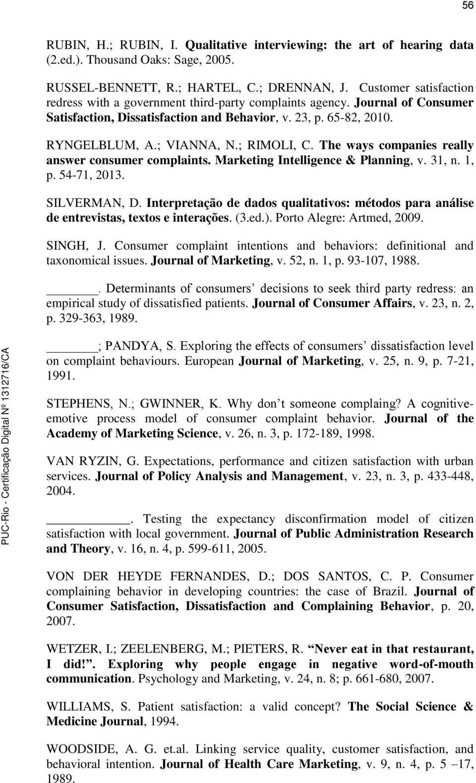 ; RIMOLI, C. The ways companies really answer consumer complaints. Marketing Intelligence & Planning, v. 31, n. 1, p. 54-71, 2013. SILVERMAN, D.