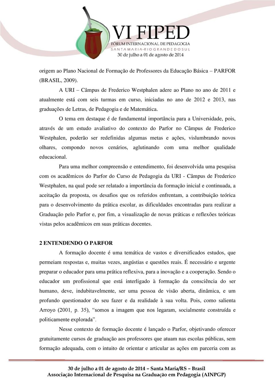 O tema em destaque é de fundamental importância para a Universidade, pois, através de um estudo avaliativo do contexto do Parfor no Câmpus de Frederico Westphalen, poderão ser redefinidas algumas