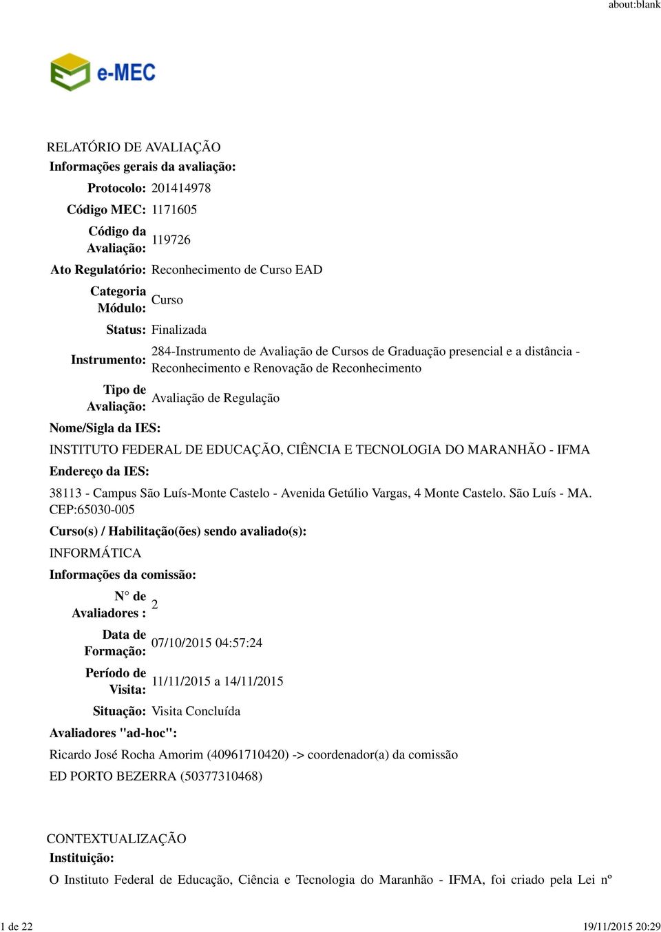 de Reconhecimento Avaliação de Regulação INSTITUTO FEDERAL DE EDUCAÇÃO, CIÊNCIA E TECNOLOGIA DO MARANHÃO - IFMA Endereço da IES: 811 - Campus São Luís-Monte Castelo - Avenida Getúlio Vargas, 4 Monte