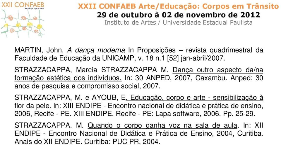 Educação, corpo e arte - sensibilização à flor da pele. In: XIII ENDIPE - Encontro nacional de didática e prática de ensino, 2006, Recife - PE. XIII ENDIPE. Recife - PE: Lapa software, 2006.