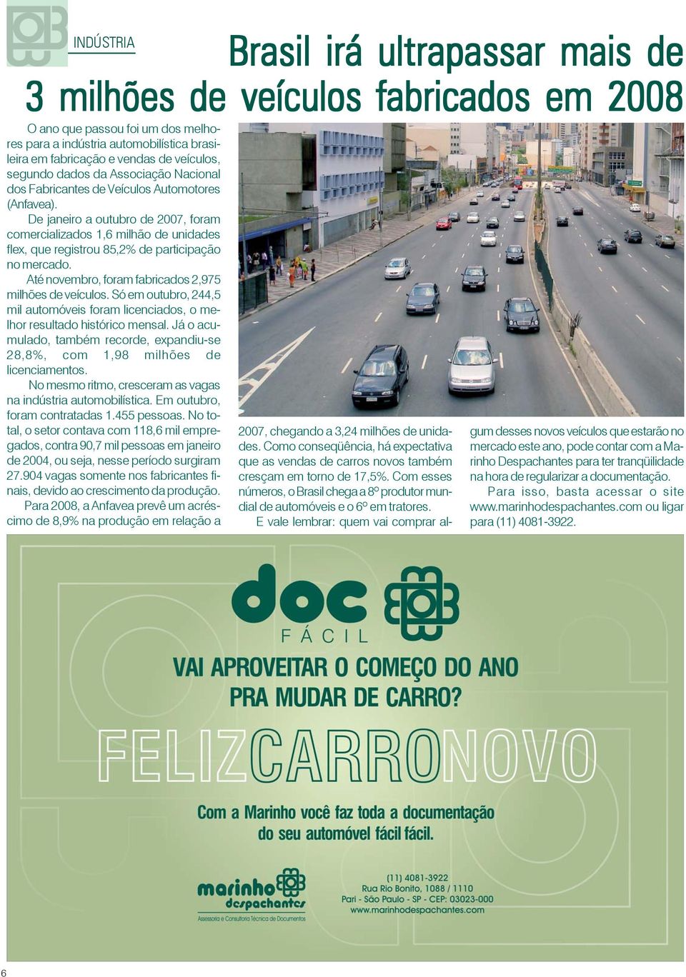 De janeiro a outubro de 2007, foram comercializados 1,6 milhão de unidades flex, que registrou 85,2% de participação no mercado. Até novembro, foram fabricados 2,975 milhões de veículos.