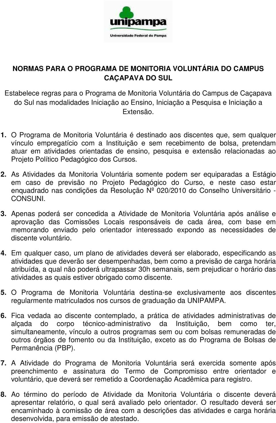 O Programa de Monitoria Voluntária é destinado aos discentes que, sem qualquer vínculo empregatício com a Instituição e sem recebimento de bolsa, pretendam atuar em atividades orientadas de ensino,