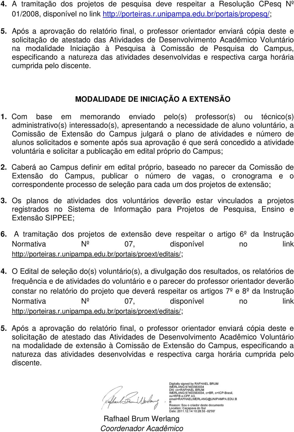 Comissão de Pesquisa do Campus, especificando a natureza das atividades desenvolvidas e respectiva carga horária cumprida pelo discente. MODALIDADE DE INICIAÇÃO A EXTENSÃO 1.