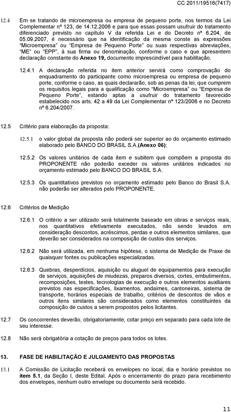 2007, é necessário que na identificação da mesma conste as expressões Microempresa ou Empresa de Pequeno Porte ou suas respectivas abreviações, ME ou EPP, à sua firma ou denominação, conforme o caso