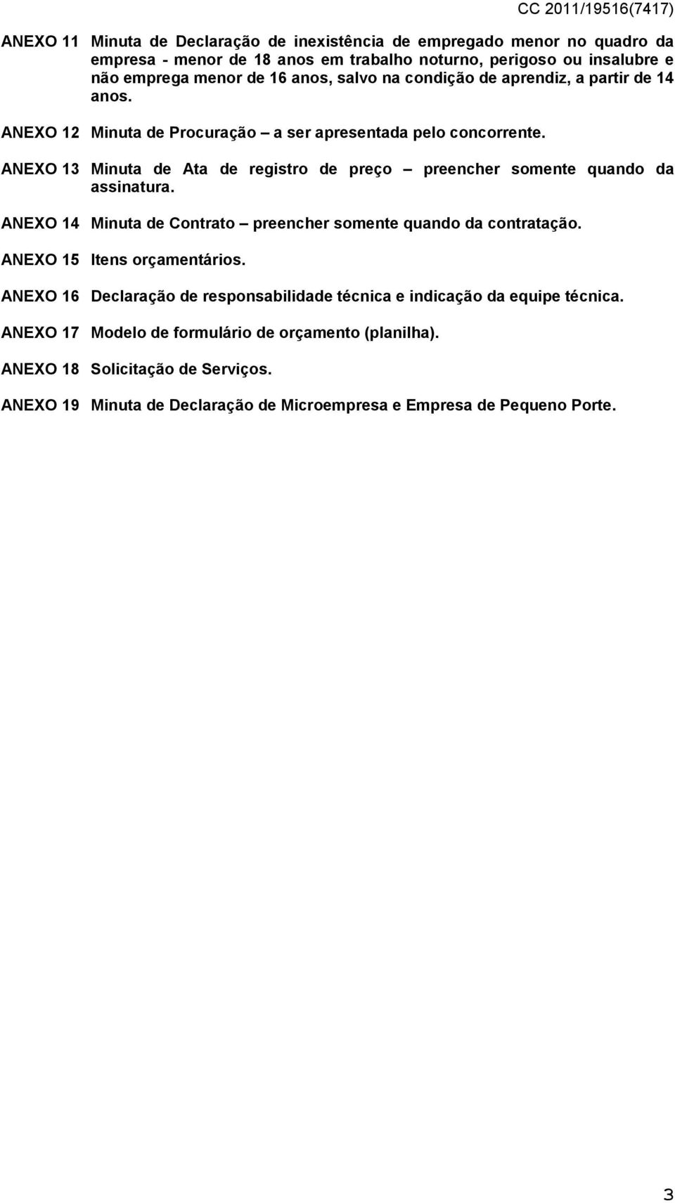 ANEXO 13 Minuta de Ata de registro de preço preencher somente quando da assinatura. ANEXO 14 Minuta de Contrato preencher somente quando da contratação.