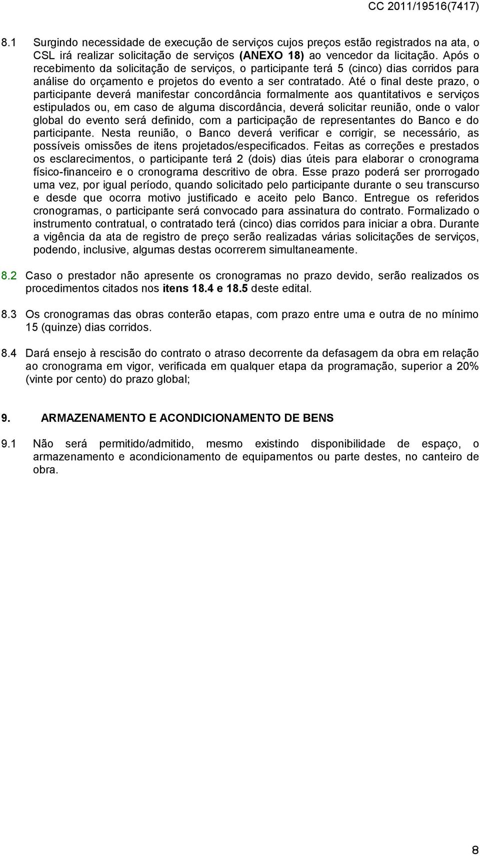 Até o final deste prazo, o participante deverá manifestar concordância formalmente aos quantitativos e serviços estipulados ou, em caso de alguma discordância, deverá solicitar reunião, onde o valor