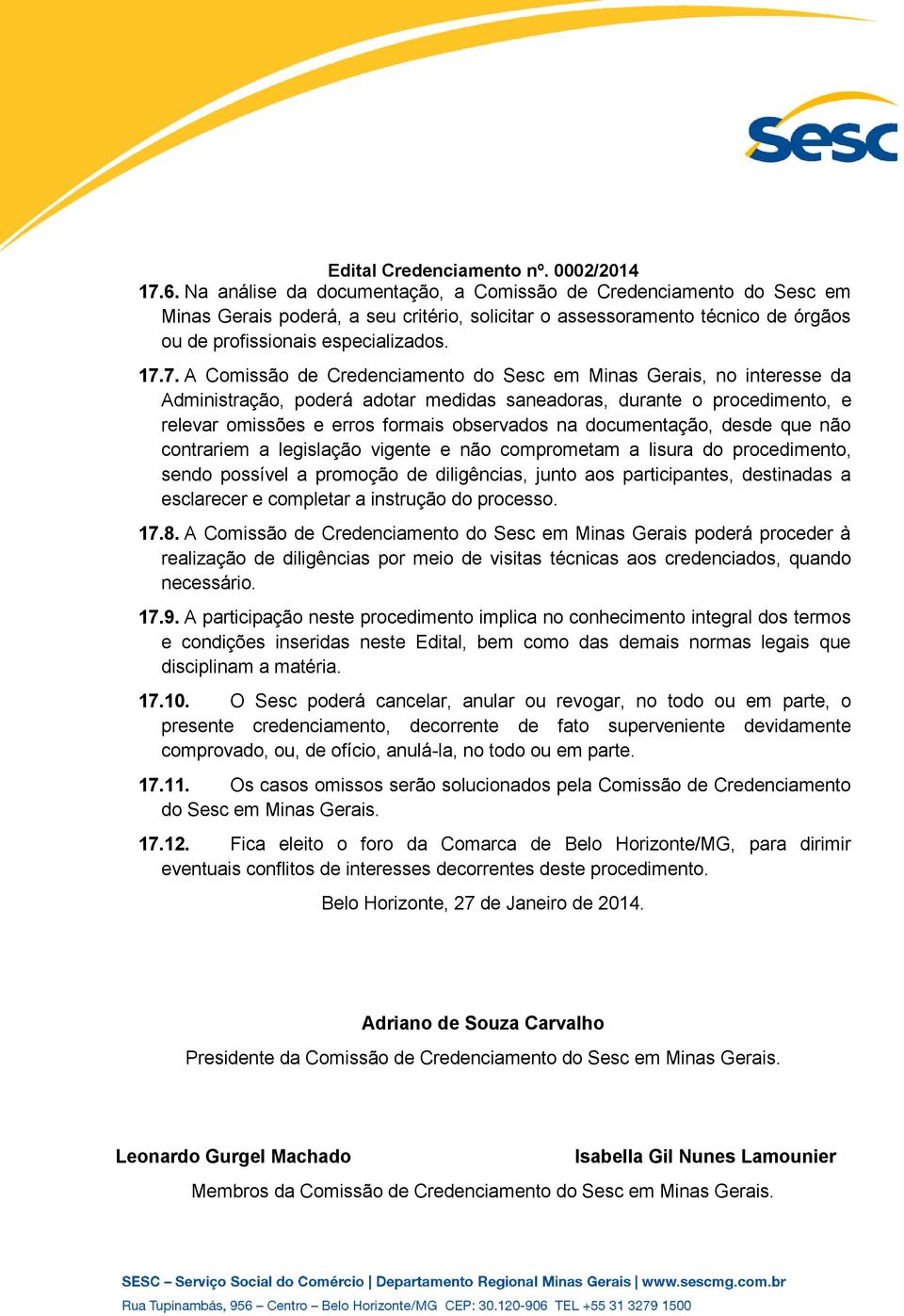 documentação, desde que não contrariem a legislação vigente e não comprometam a lisura do procedimento, sendo possível a promoção de diligências, junto aos participantes, destinadas a esclarecer e