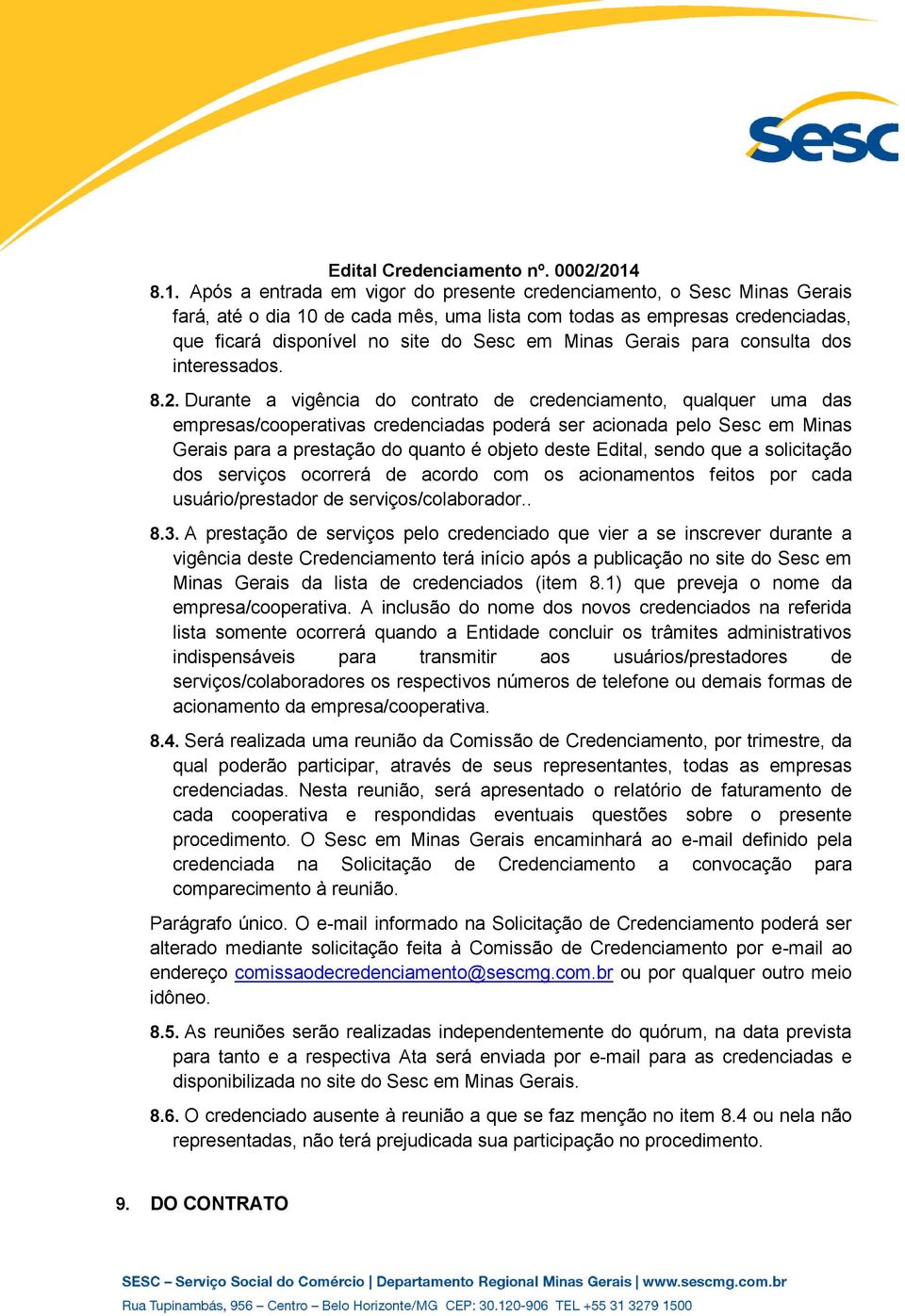 Durante a vigência do contrato de credenciamento, qualquer uma das empresas/cooperativas credenciadas poderá ser acionada pelo Sesc em Minas Gerais para a prestação do quanto é objeto deste Edital,