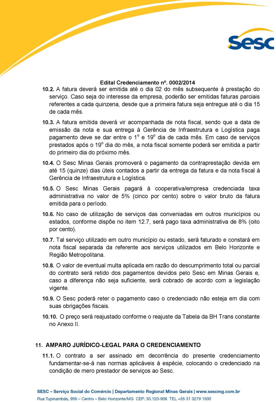 A fatura emitida deverá vir acompanhada de nota fiscal, sendo que a data de emissão da nota e sua entrega à Gerência de Infraestrutura e Logística paga pagamento deve se dar entre o 1 o e 19 o dia de