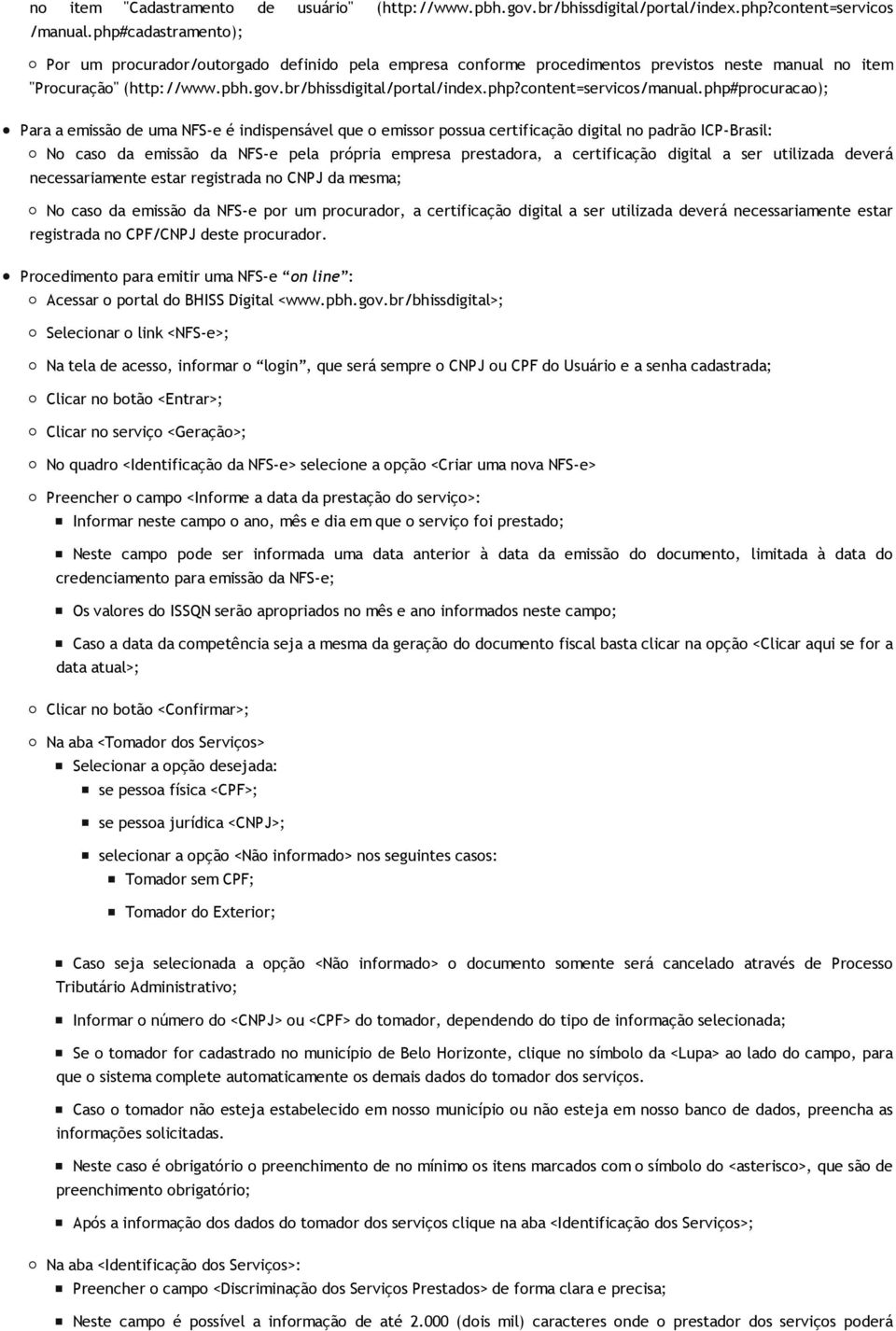 php#procuracao); Para a emissão de uma NFS-e é indispensável que o emissor possua certificação digital no padrão ICP-Brasil: No caso da emissão da NFS-e pela própria empresa prestadora, a