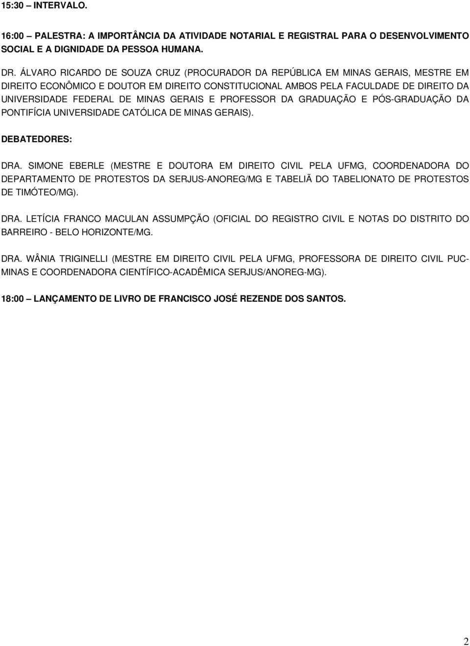 GERAIS E PROFESSOR DA GRADUAÇÃO E PÓS-GRADUAÇÃO DA PONTIFÍCIA UNIVERSIDADE CATÓLICA DE MINAS GERAIS). DEBATEDORES: DRA.