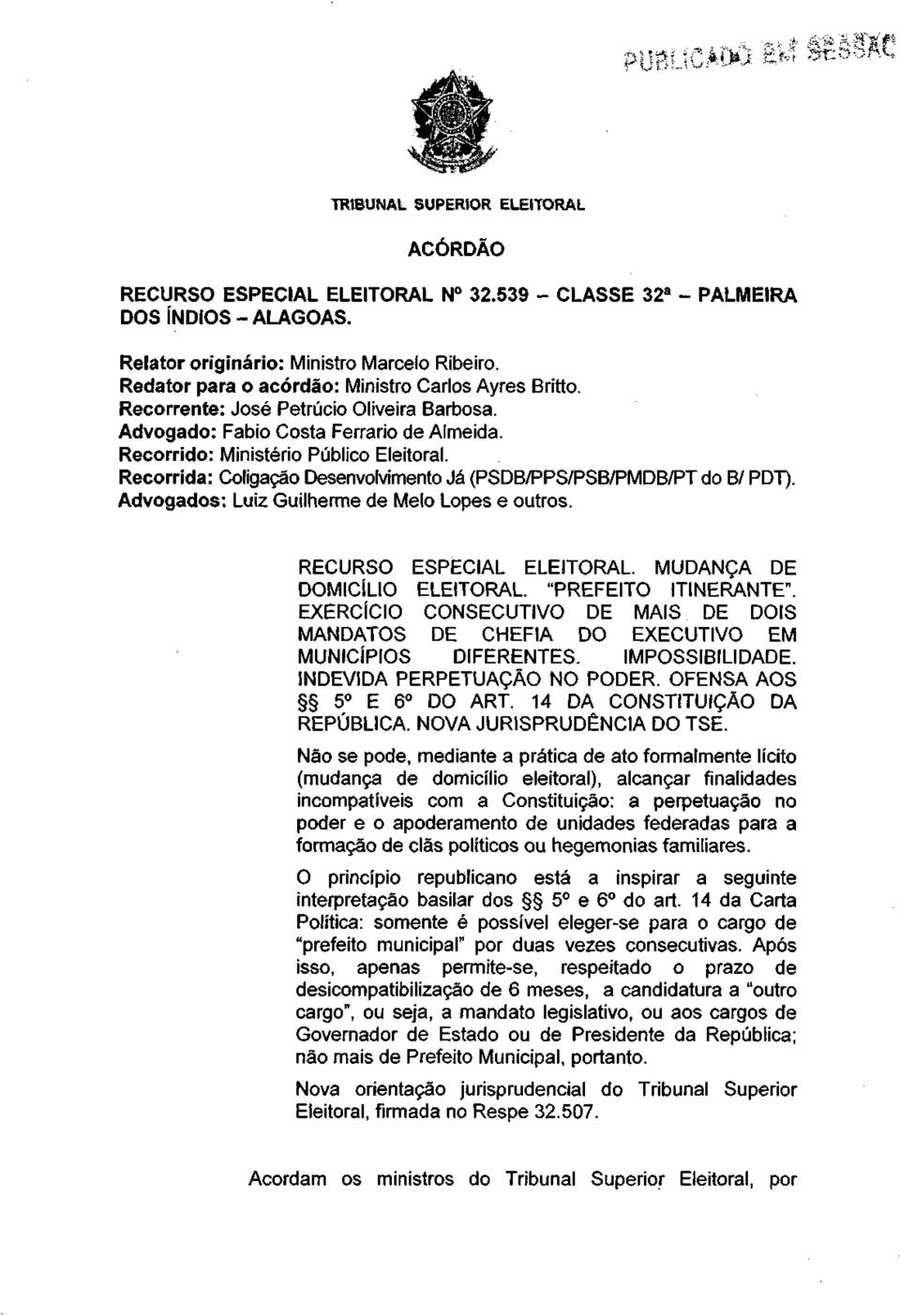 Recorrida: Coligação Desenvolvimento Já (PSDB/PPS/PSB/PMDB/PT do B/ PDT). Advogados: Luiz Guilherme de Melo Lopes e outros. RECURSO ESPECIAL ELEITORAL. MUDANÇA DE DOMICÍLIO ELEITORAL.