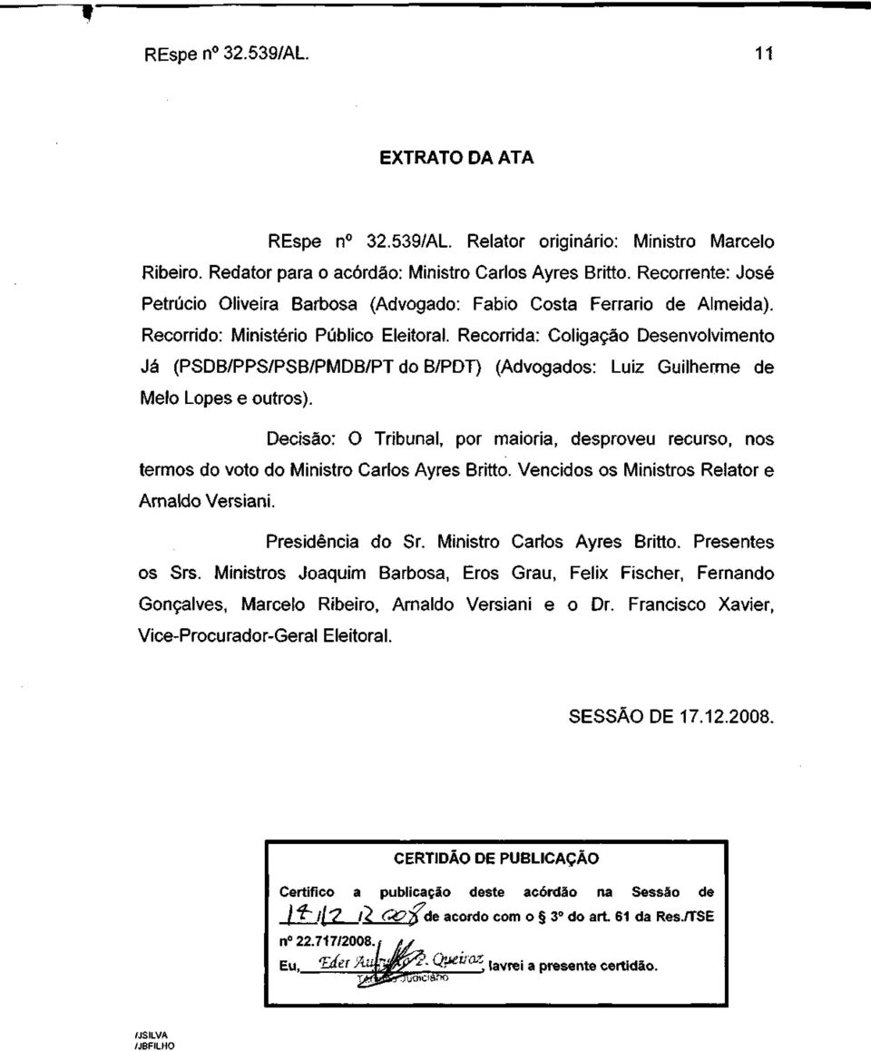 Recorrida: Coligação Desenvolvimento Já (PSDB/PPS/PSB/PMDB/PT do B/PDT) (Advogados: Luiz Guilherme de Melo Lopes e outros).