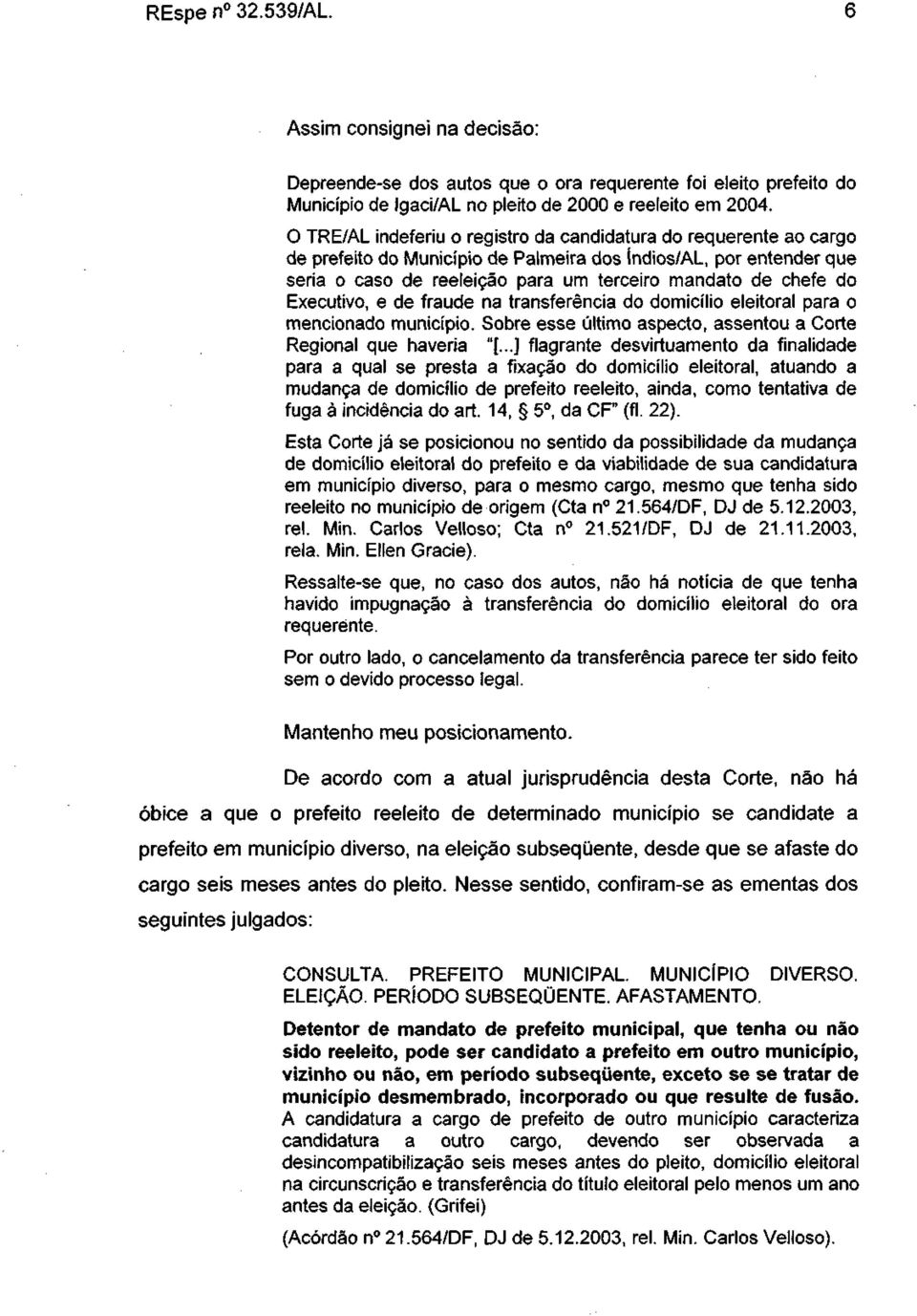 Executivo, e de fraude na transferência do domicílio eleitoral para o mencionado município. Sobre esse último aspecto, assentou a Corte Regional que haveria "[.