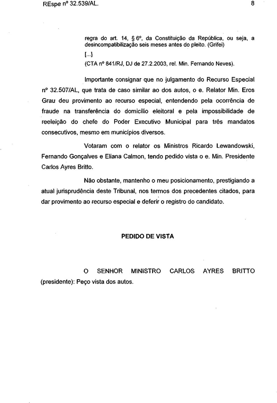 Eros Grau deu provimento ao recurso especial, entendendo pela ocorrência de fraude na transferência do domicílio eleitoral e pela impossibilidade de reeleição do chefe do Poder Executivo Municipal