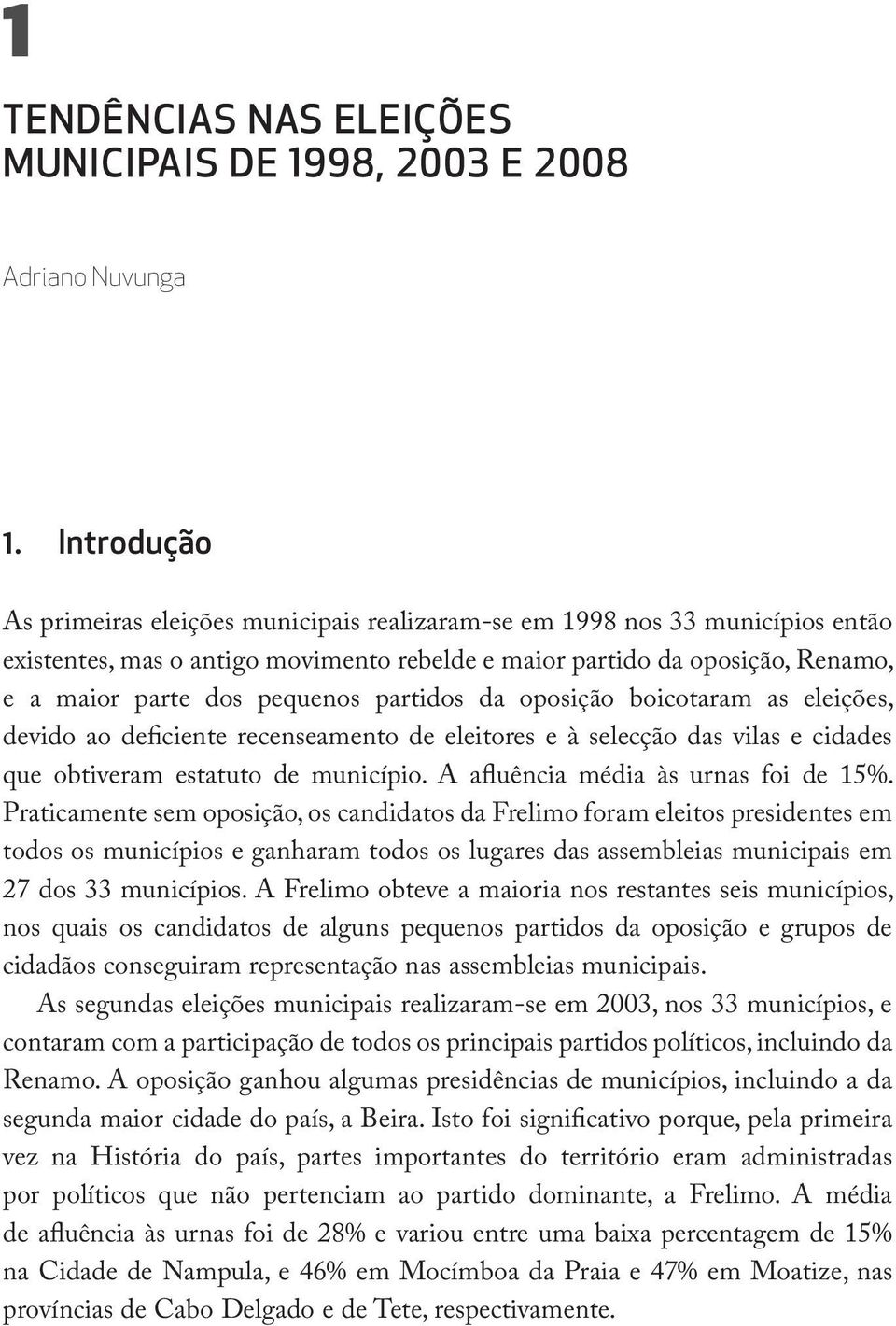 partidos da oposição boicotaram as eleições, devido ao deficiente recenseamento de eleitores e à selecção das vilas e cidades que obtiveram estatuto de município.