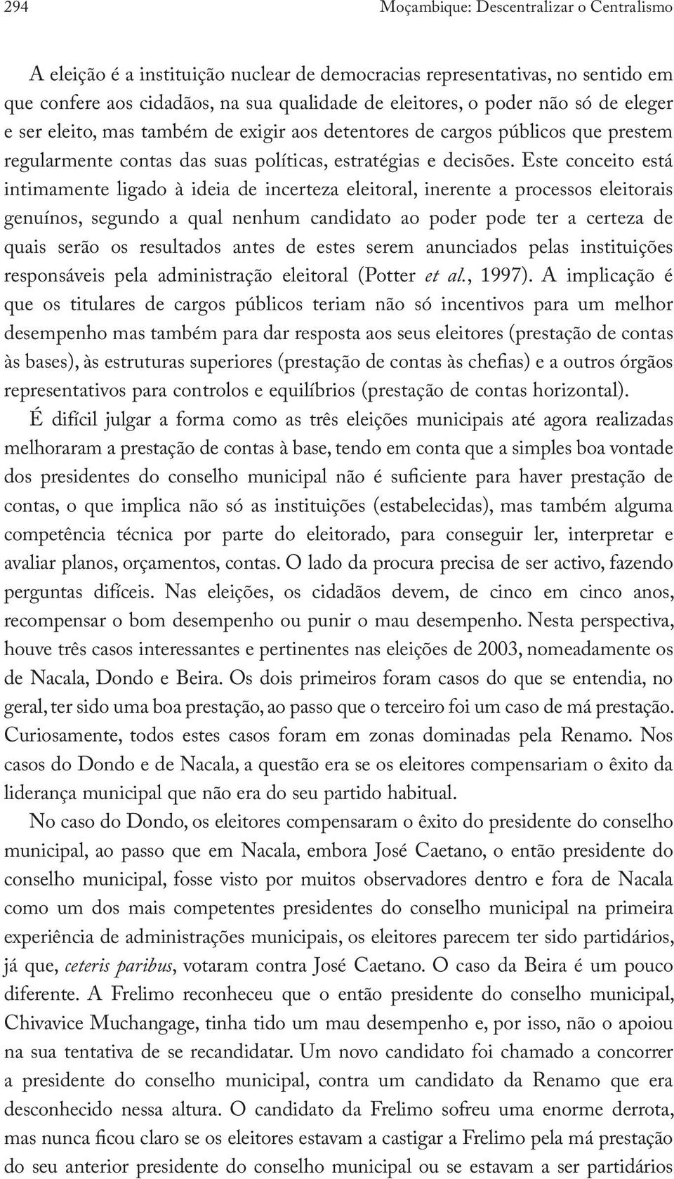 Este conceito está intimamente ligado à ideia de incerteza eleitoral, inerente a processos eleitorais genuínos, segundo a qual nenhum candidato ao poder pode ter a certeza de quais serão os