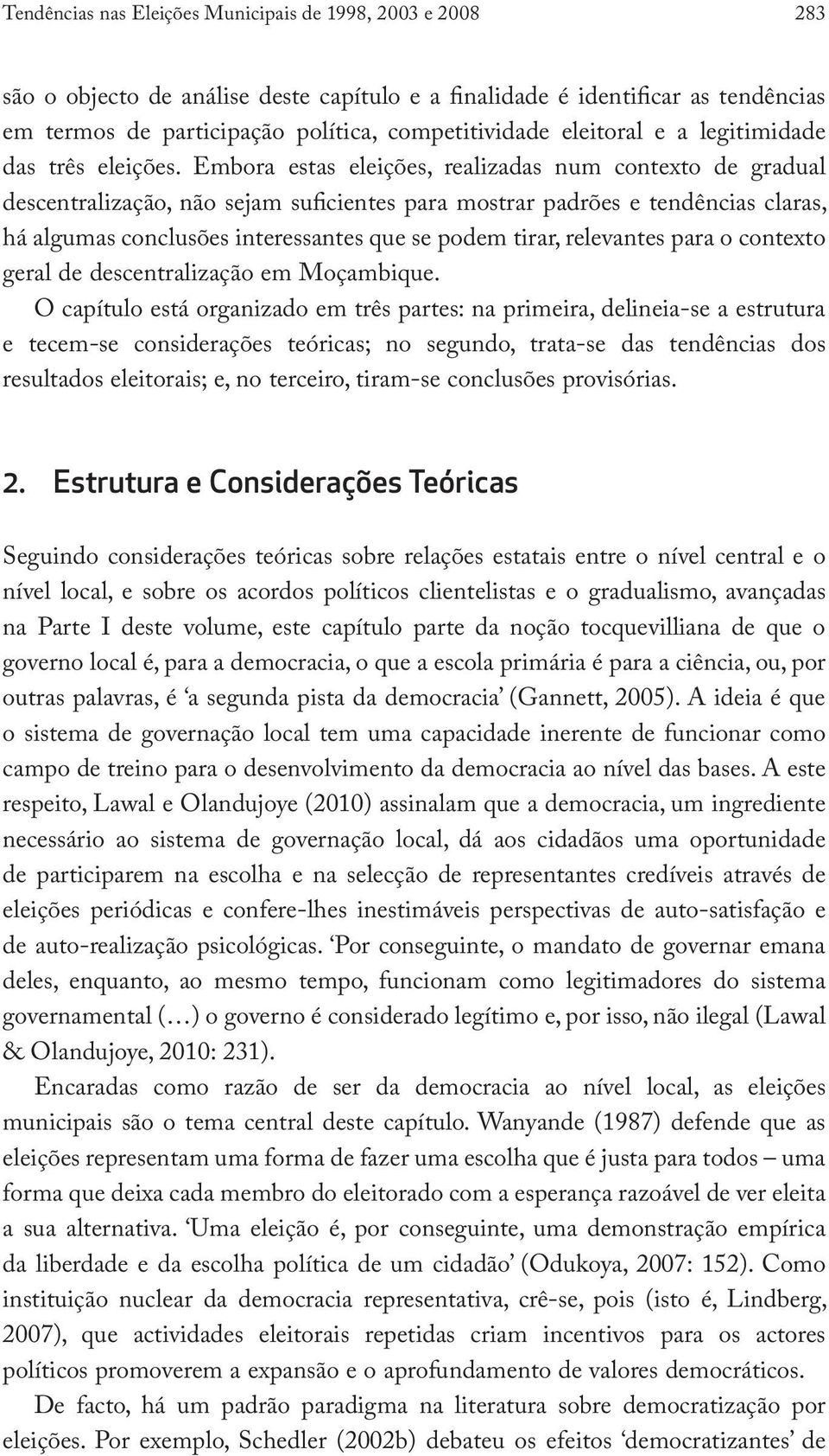 Embora estas eleições, realizadas num contexto de gradual descentralização, não sejam suficientes para mostrar padrões e tendências claras, há algumas conclusões interessantes que se podem tirar,