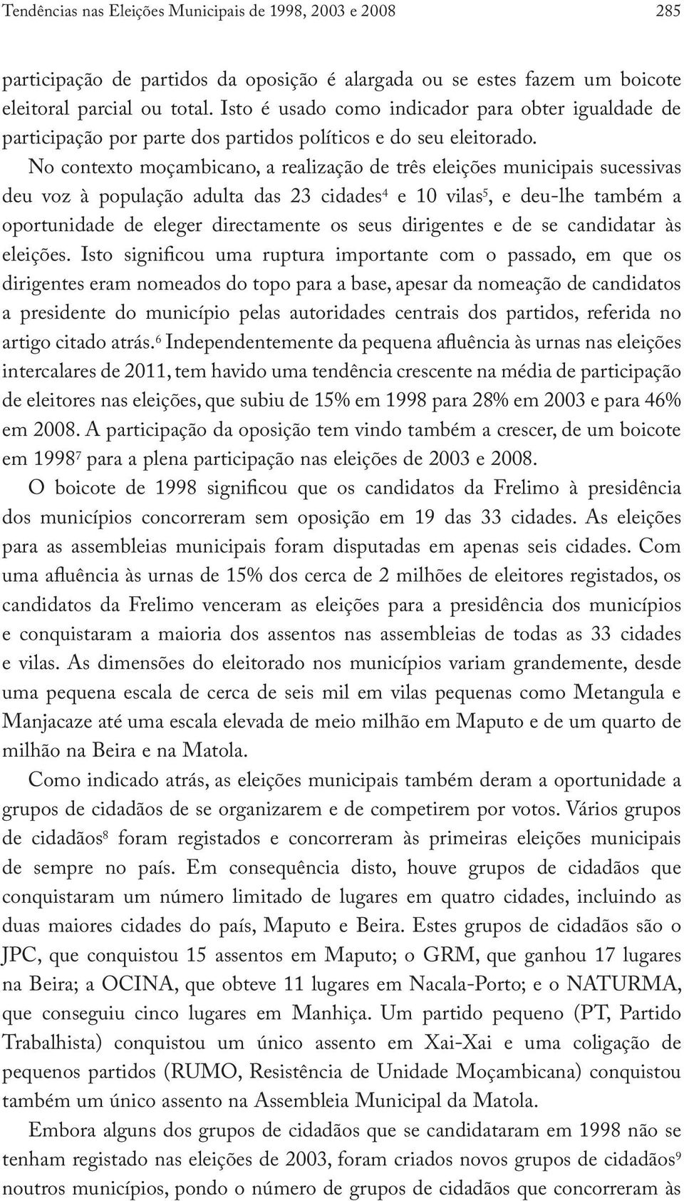 No contexto moçambicano, a realização de três eleições municipais sucessivas deu voz à população adulta das 23 cidades 4 e 10 vilas 5, e deu-lhe também a oportunidade de eleger directamente os seus