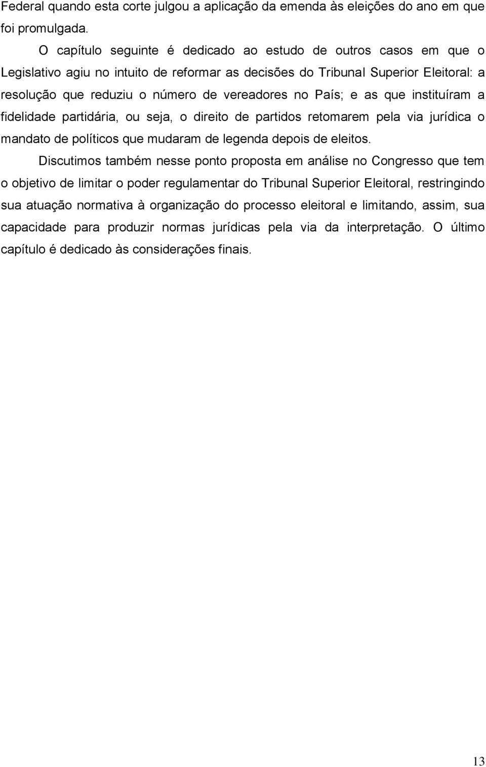 País; e as que instituíram a fidelidade partidária, ou seja, o direito de partidos retomarem pela via jurídica o mandato de políticos que mudaram de legenda depois de eleitos.