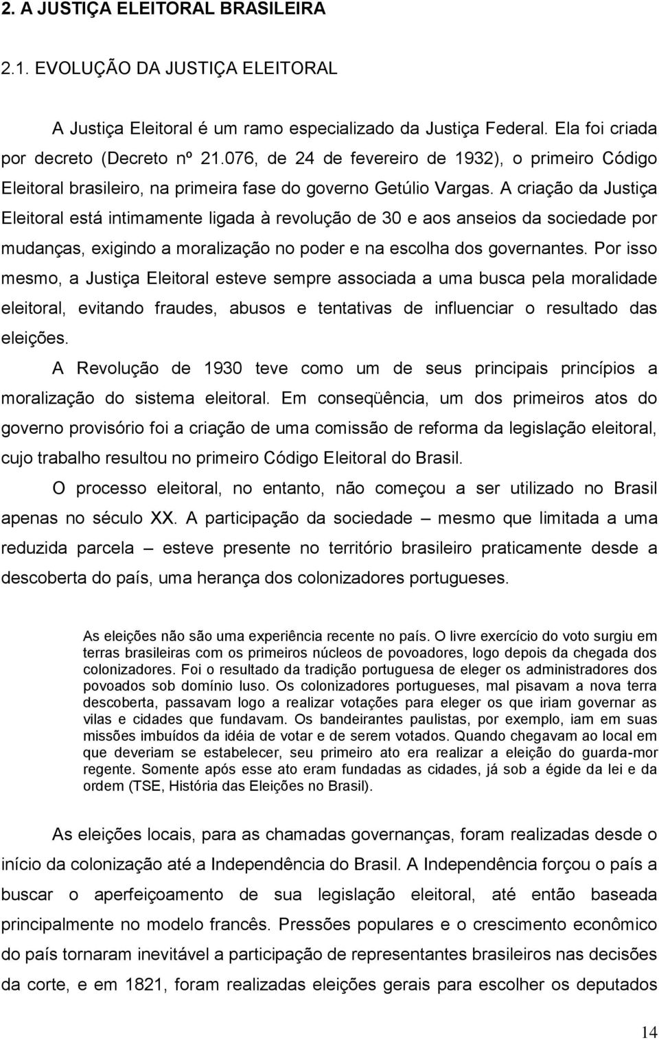 A criação da Justiça Eleitoral está intimamente ligada à revolução de 30 e aos anseios da sociedade por mudanças, exigindo a moralização no poder e na escolha dos governantes.