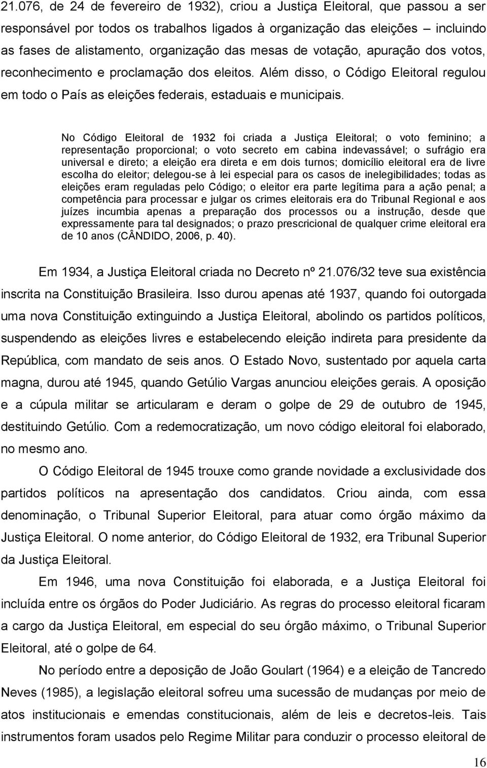 No Código Eleitoral de 1932 foi criada a Justiça Eleitoral; o voto feminino; a representação proporcional; o voto secreto em cabina indevassável; o sufrágio era universal e direto; a eleição era