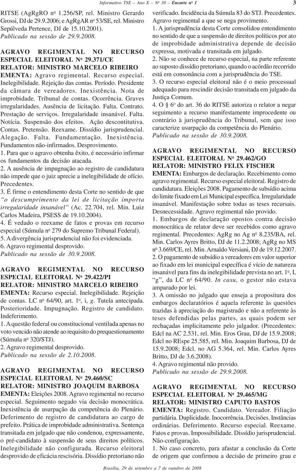 Prestação de serviços. Irregularidade insanável. Falta. Notícia. Suspensão dos efeitos. Ação descontitutiva. Contas. Pretensão. Reexame. Dissídio jurisprudencial. Alegação. Falta. Fundamentação.