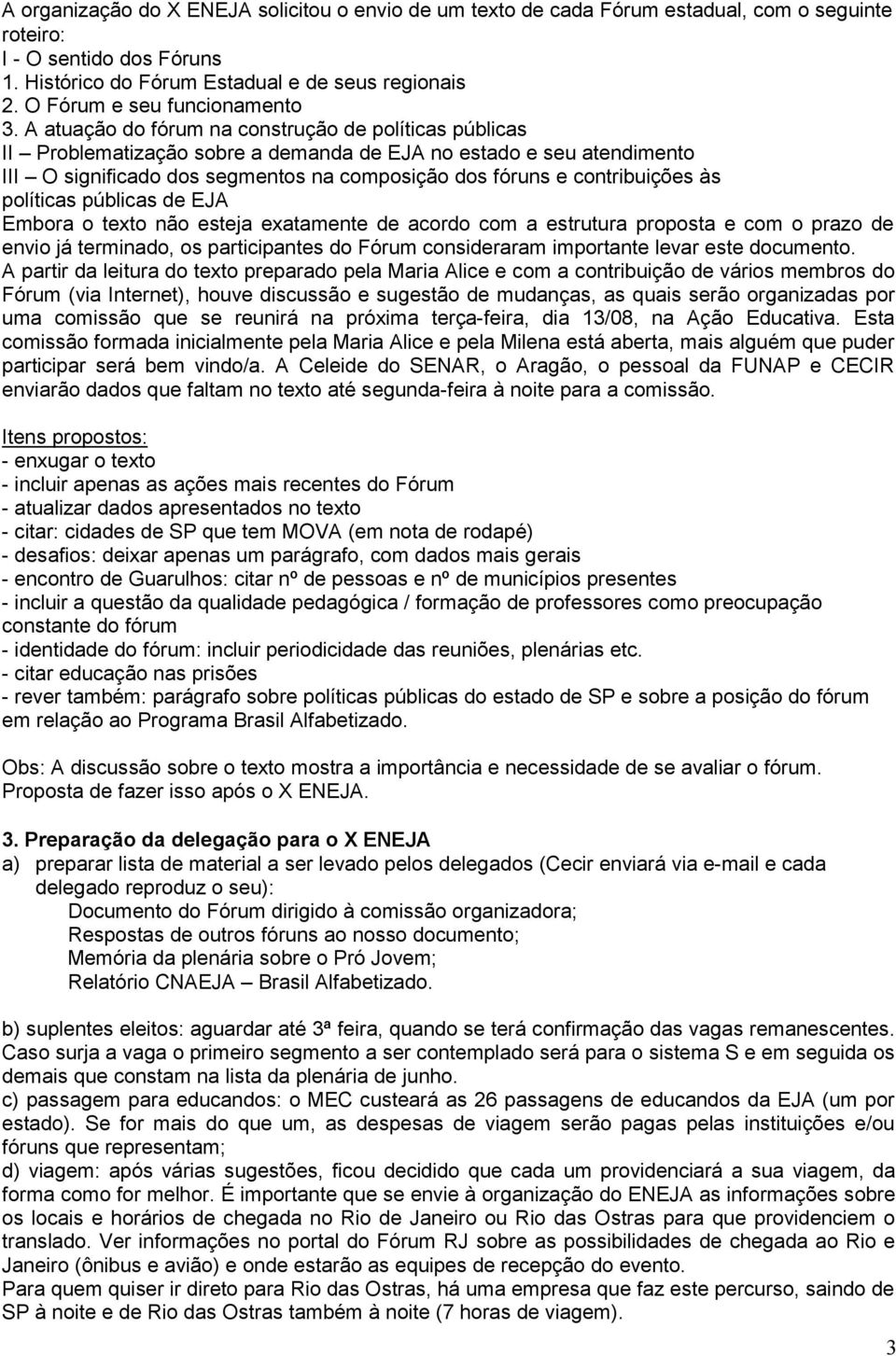 A atuação do fórum na construção de políticas públicas II Problematização sobre a demanda de EJA no estado e seu atendimento III O significado dos segmentos na composição dos fóruns e contribuições