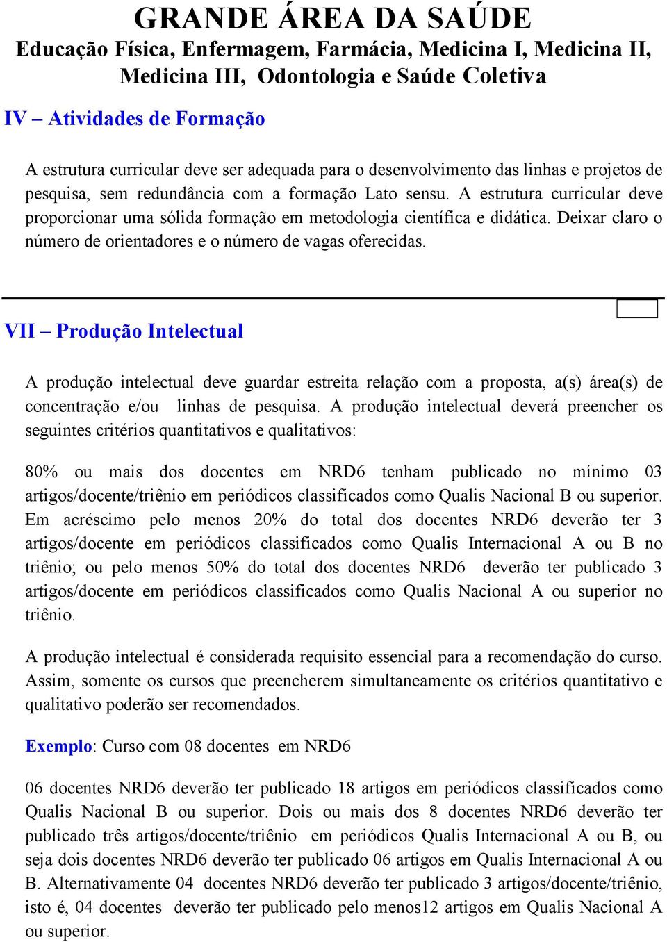 VII Produção Intelectual A produção intelectual deve guardar estreita relação com a proposta, a(s) área(s) de concentração e/ou linhas de pesquisa.