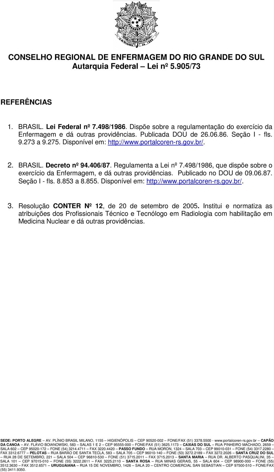 498/1986, que dispõe sobre o exercício da Enfermagem, e dá outras providências. Publicado no DOU de 09.06.87. Seção I - fls. 8.853 a 8.855. Disponível em: http://www.