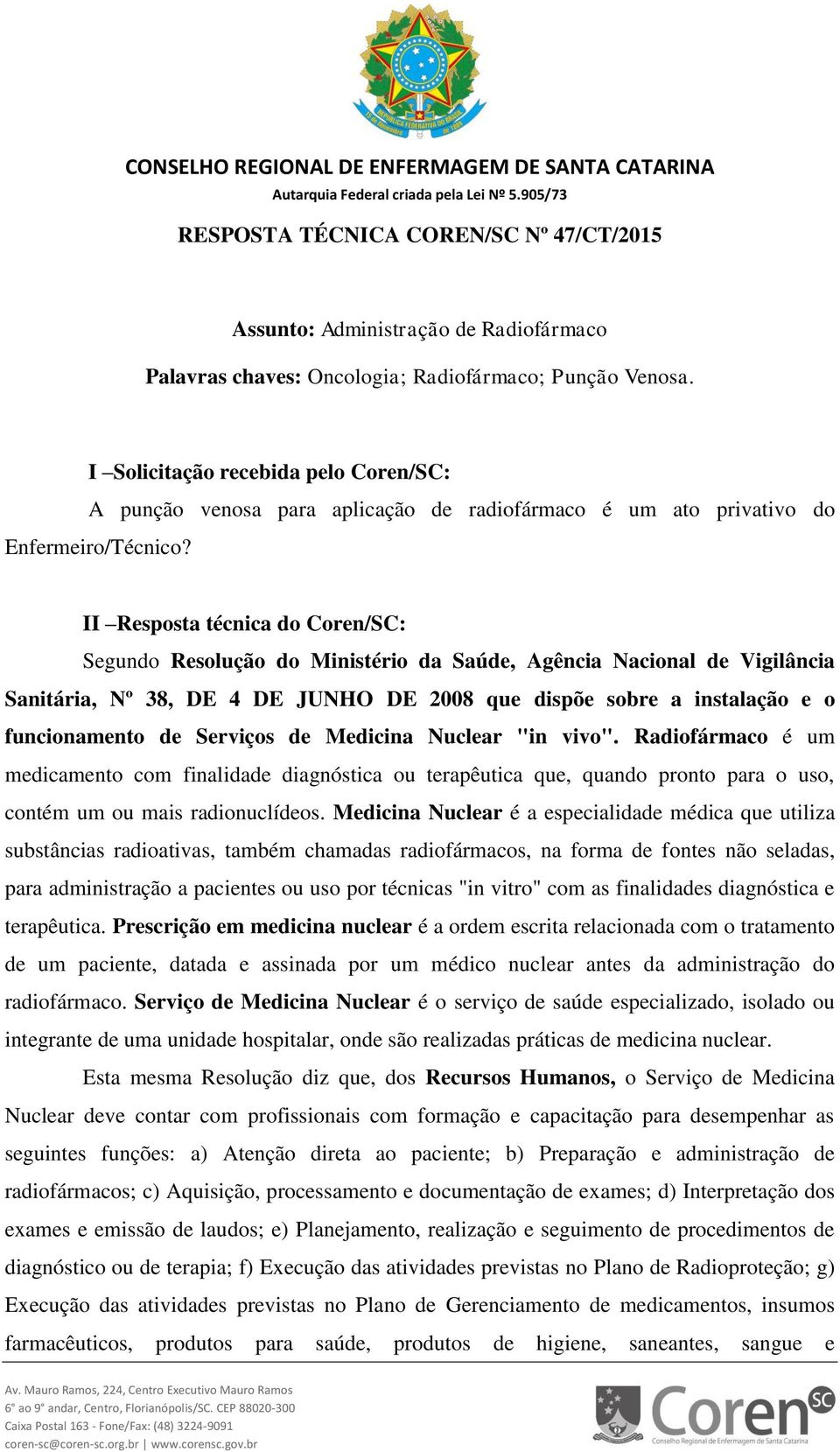 II Resposta técnica do Coren/SC: Segundo Resolução do Ministério da Saúde, Agência Nacional de Vigilância Sanitária, Nº 38, DE 4 DE JUNHO DE 2008 que dispõe sobre a instalação e o funcionamento de