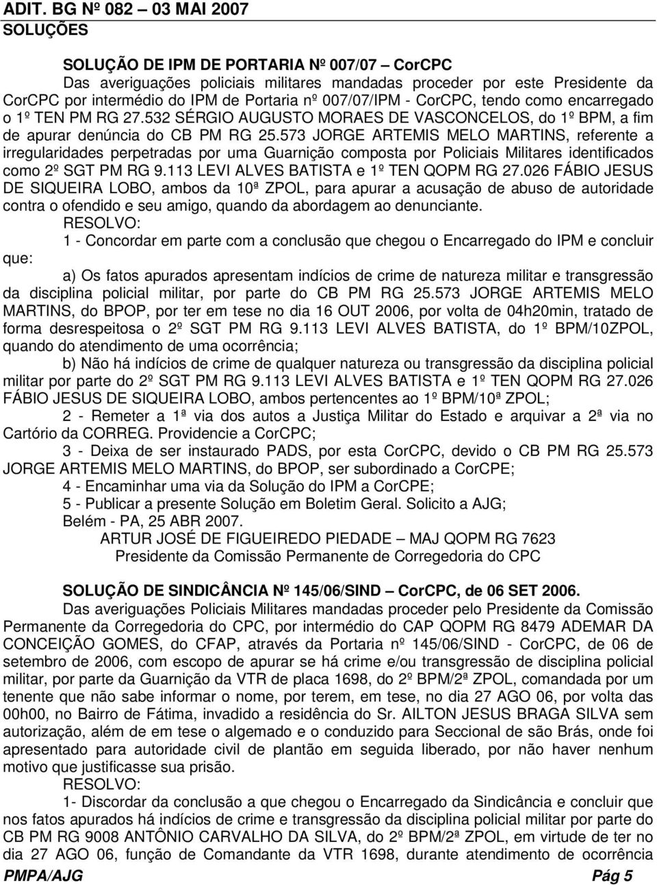 573 JORGE ARTEMIS MELO MARTINS, referente a irregularidades perpetradas por uma Guarnição composta por Policiais Militares identificados como 2º SGT PM RG 9.113 LEVI ALVES BATISTA e 1º TEN QOPM RG 27.