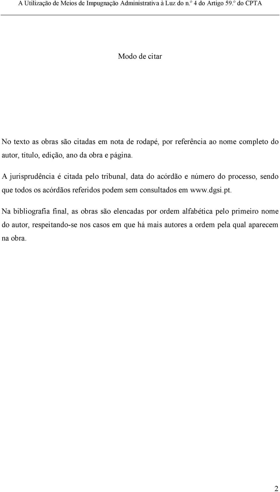 A jurisprudência é citada pelo tribunal, data do acórdão e número do processo, sendo que todos os acórdãos referidos