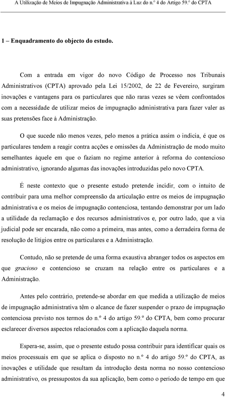 vezes se vêem confrontados com a necessidade de utilizar meios de impugnação administrativa para fazer valer as suas pretensões face à Administração.