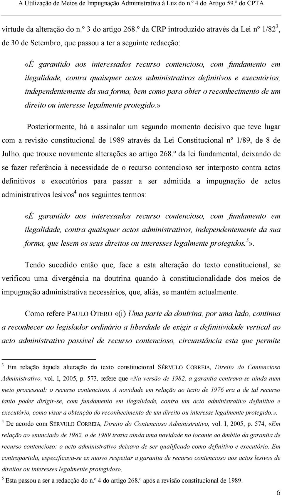 quaisquer actos administrativos definitivos e executórios, independentemente da sua forma, bem como para obter o reconhecimento de um direito ou interesse legalmente protegido.