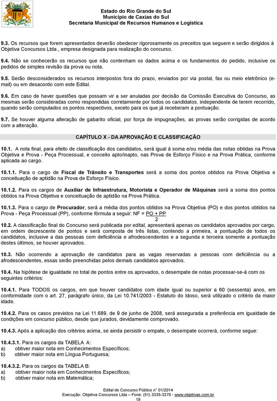 Serão desconsiderados os recursos interpostos fora do prazo, enviados por via postal, fax ou meio eletrônico (email) ou em desacordo com este Edital. 9.6.