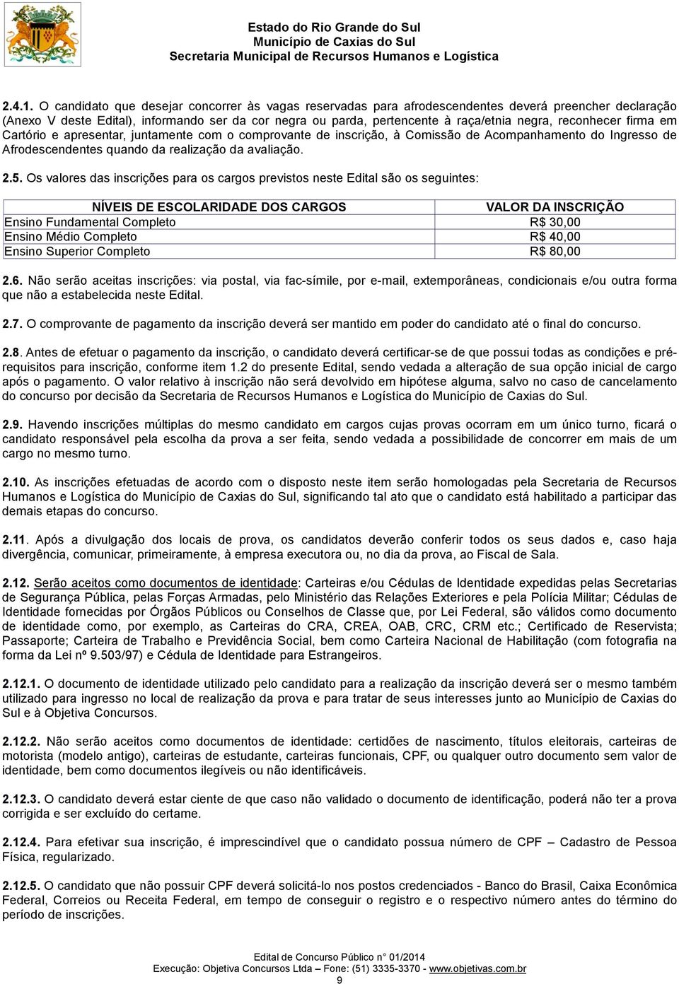 reconhecer firma em Cartório e apresentar, juntamente com o comprovante de inscrição, à Comissão de Acompanhamento do Ingresso de Afrodescendentes quando da realização da avaliação. 2.5.