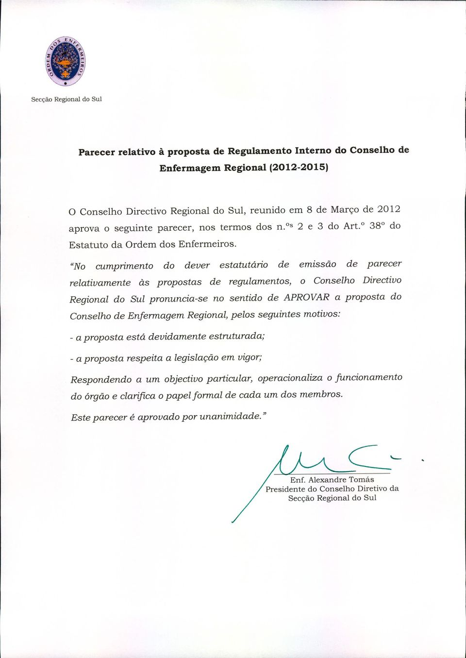 "No cumprimento do dever estatutário de emissão de parecer relativamente às propostas de regulamentos, o Conselho Directivo Regional do Sul pronuncia-se no sentido de APROVAR a proposta do Conselho