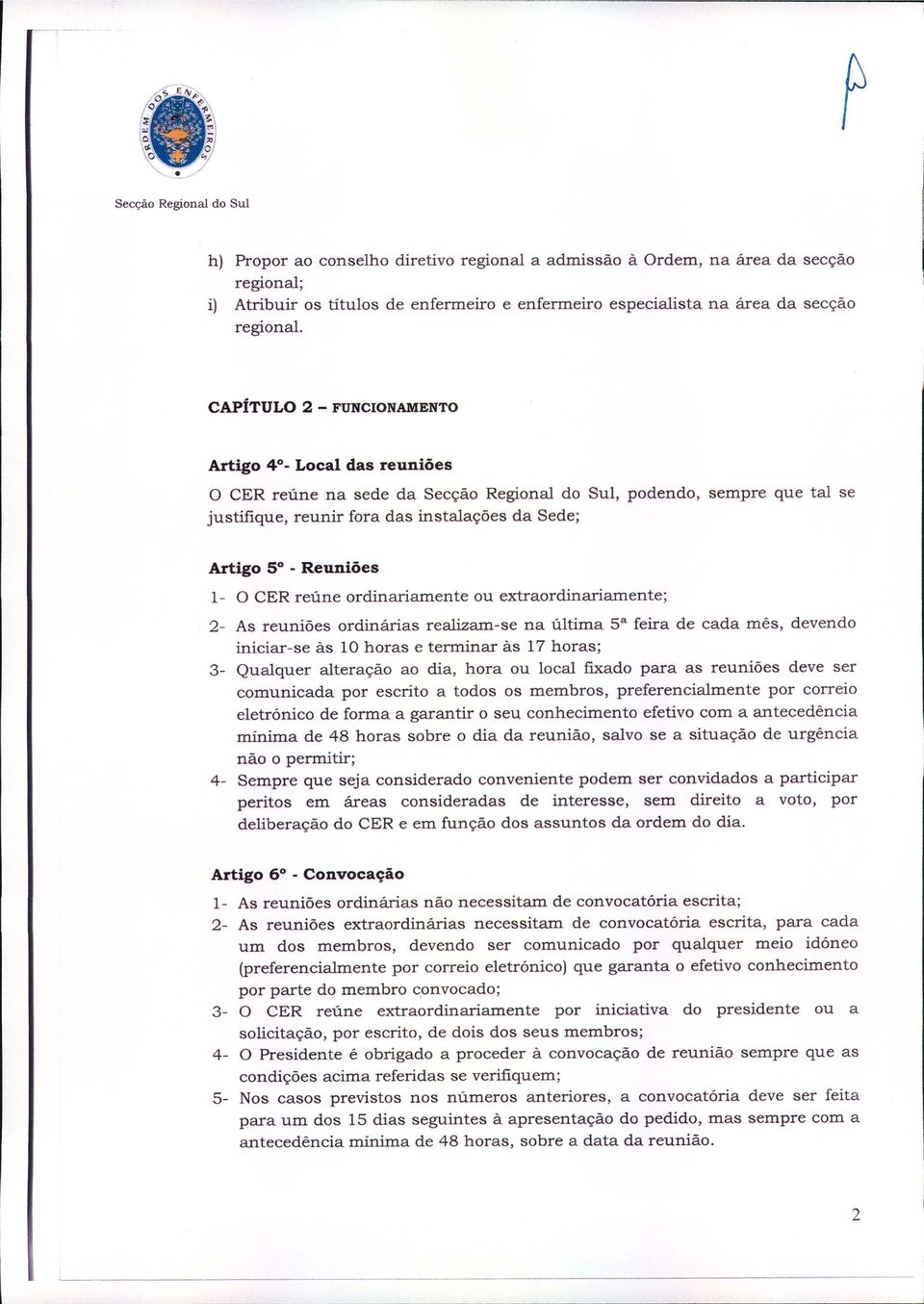 CAPÍTULO 2 - FUNCIONAMENTO Artigo 4 _ Local das reuniões O CER reúne na sede da Secção Regional do Sul, podendo, sempre que tal se justifique, reunir fora das instalações da Sede; Artigo 5 - Reuniões