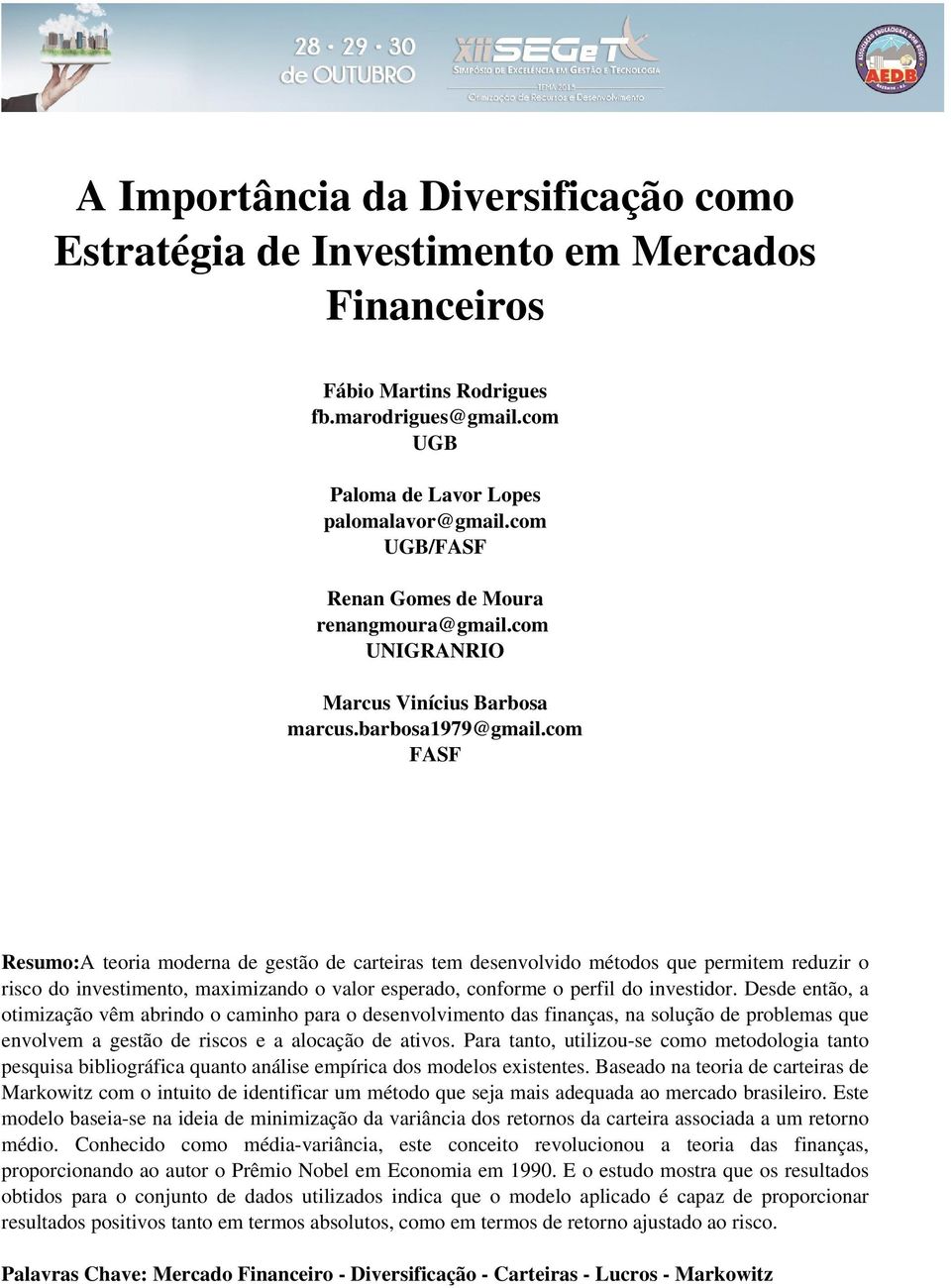 com FASF Resumo:A teoria moderna de gestão de carteiras tem desenvolvido métodos que permitem reduzir o risco do investimento, maximizando o valor esperado, conforme o perfil do investidor.