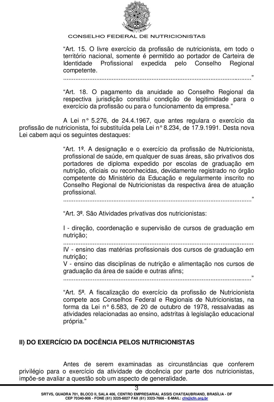 18. O pagamento da anuidade ao Conselho Regional da respectiva jurisdição constitui condição de legitimidade para o exercício da profissão ou para o funcionamento da empresa. A Lei n 5.276, de 24.