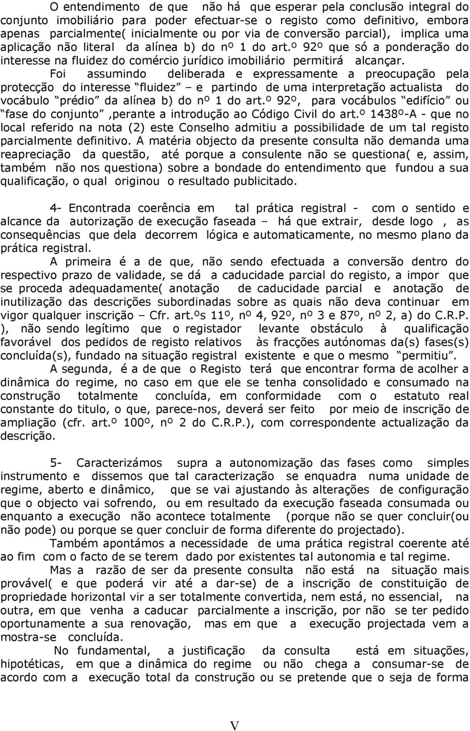 Foi assumindo deliberada e expressamente a preocupação pela protecção do interesse fluidez e partindo de uma interpretação actualista do vocábulo prédio da alínea b) do nº 1 do art.