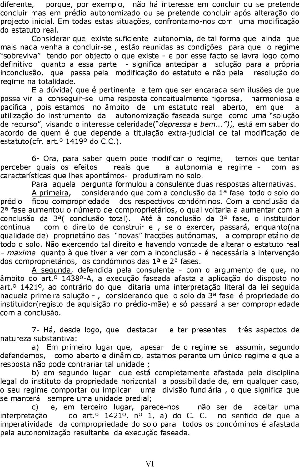 Considerar que existe suficiente autonomia, de tal forma que ainda que mais nada venha a concluir-se, estão reunidas as condições para que o regime sobreviva tendo por objecto o que existe - e por