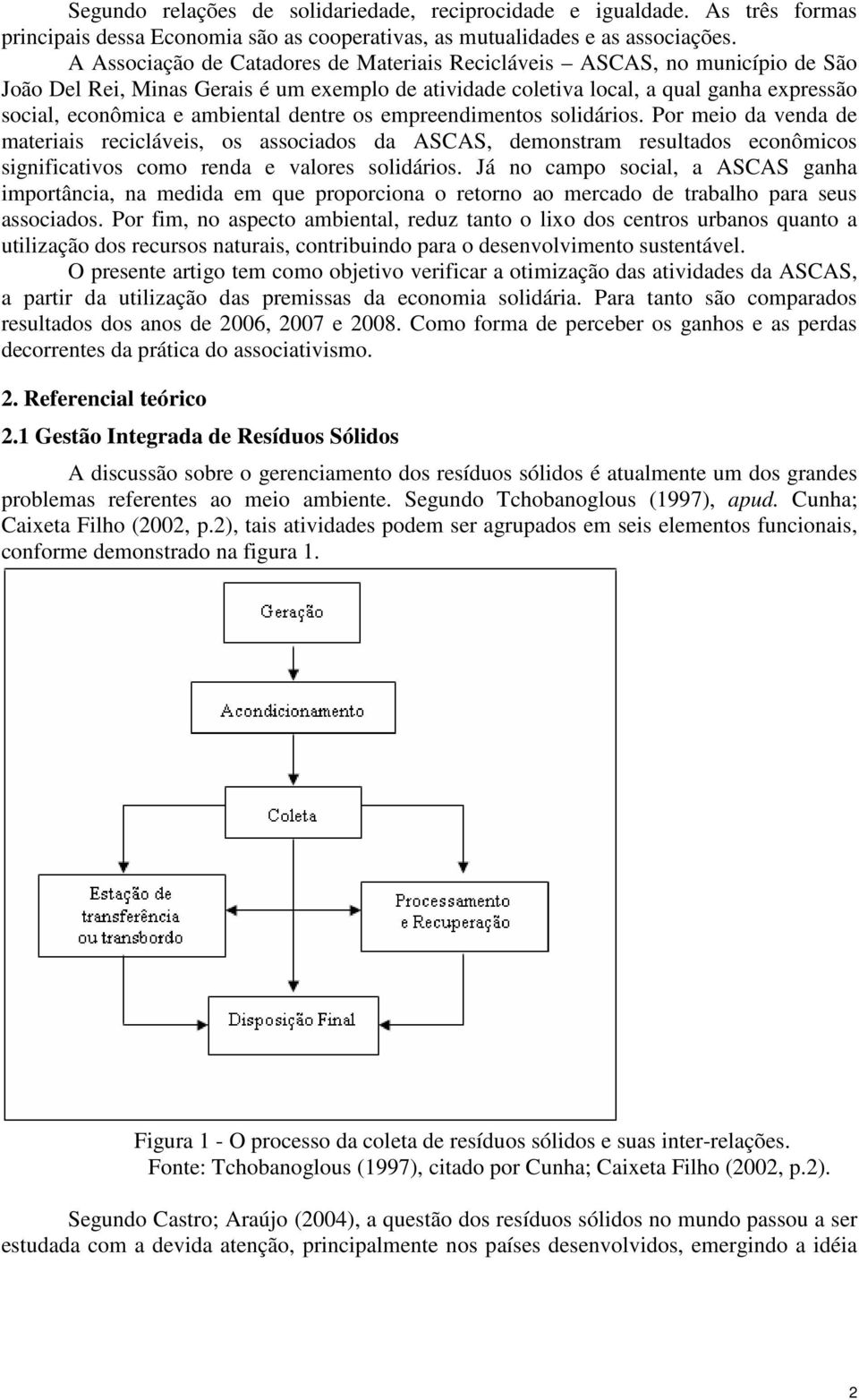 dentre os empreendimentos solidários. Por meio da venda de materiais recicláveis, os associados da ASCAS, demonstram resultados econômicos significativos como renda e valores solidários.