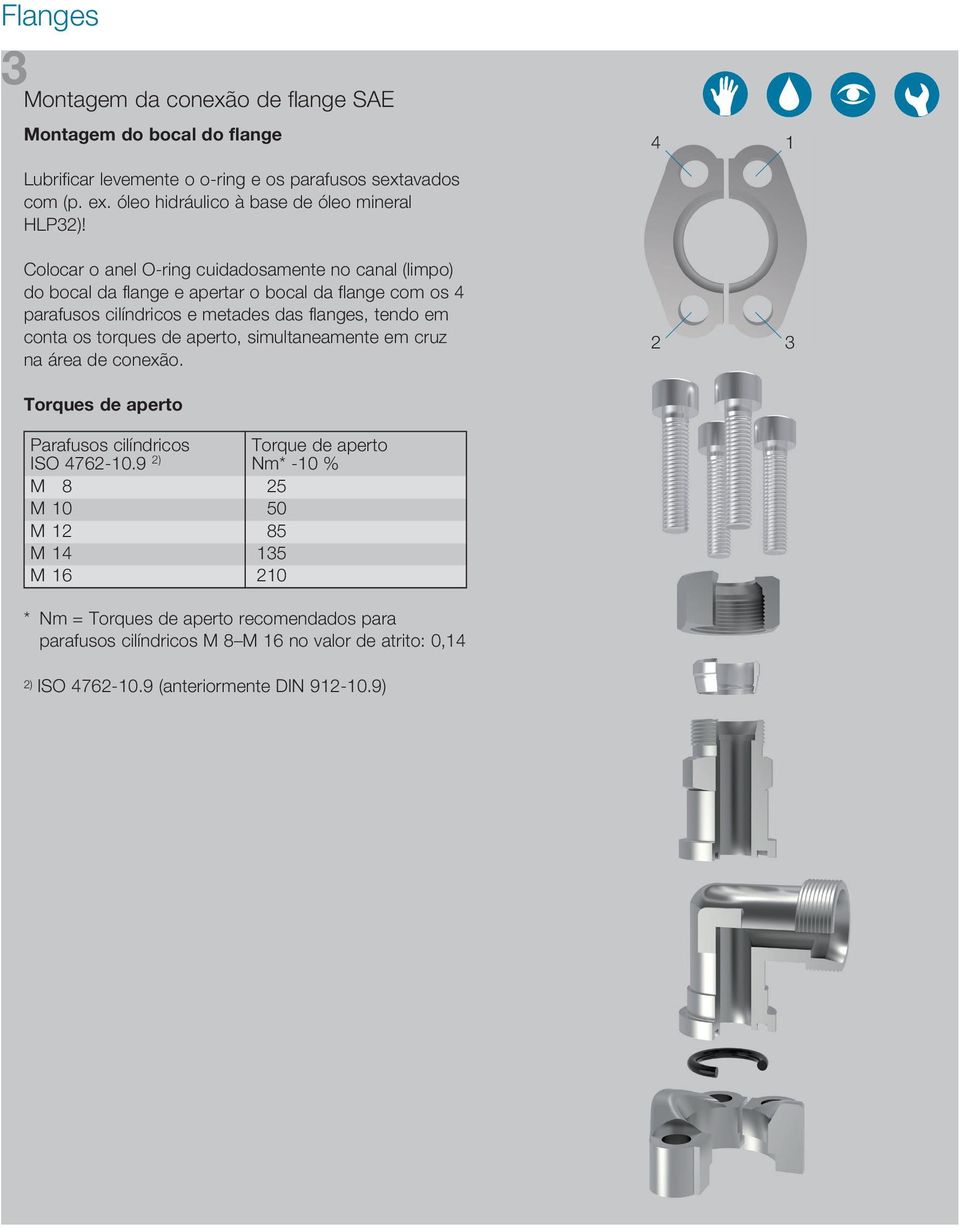 Colocar o anel O-ring cuidadosa mente no canal (limpo) do bocal da flange e apertar o bocal da flange com os 4 parafusos cilíndricos e metades das flanges, tendo em conta os